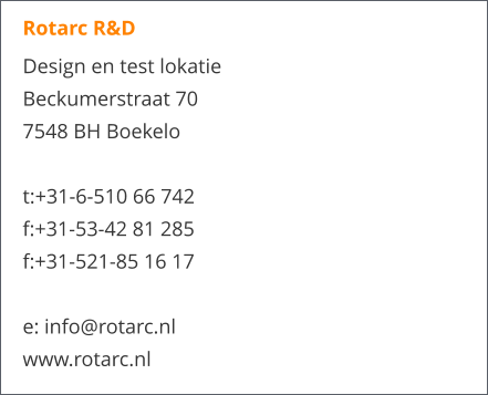 Rotarc R&D  Design en test lokatie Beckumerstraat 70 7548 BH Boekelo  t:+31-6-510 66 742 f:+31-53-42 81 285 f:+31-521-85 16 17  e: info@rotarc.nl www.rotarc.nl