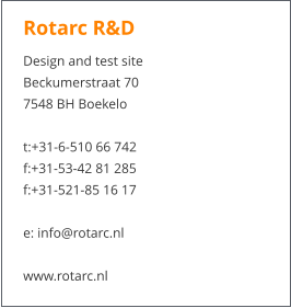 Rotarc R&D  Design and test site Beckumerstraat 70 7548 BH Boekelo  t:+31-6-510 66 742 f:+31-53-42 81 285 f:+31-521-85 16 17  e: info@rotarc.nl  www.rotarc.nl