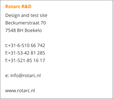 Rotarc R&D  Design and test site Beckumerstraat 70 7548 BH Boekelo  t:+31-6-510 66 742 f:+31-53-42 81 285 f:+31-521-85 16 17  e: info@rotarc.nl  www.rotarc.nl